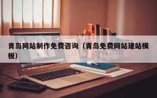 仁怀青岛网站制作免费咨询（青岛免费网站建站模板）