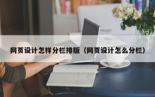 仁怀网页设计怎样分栏排版（网页设计怎么分栏）